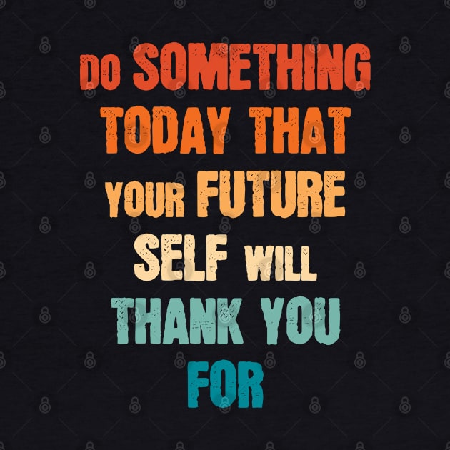 Do Something Today That Your Future Self Will Thank You For by area-design